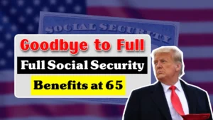 Goodbye to Full Social Security Benefits at 65